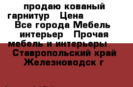  продаю кованый гарнитур › Цена ­ 45 000 - Все города Мебель, интерьер » Прочая мебель и интерьеры   . Ставропольский край,Железноводск г.